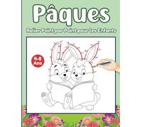 Pâques - Relier Point par Point pour les Enfants 4-8 Ans: Dessins de Points à Relier et à Colorier sur le Thème de Pâques : Lapins, Œufs, Poussins et ... Enfants D'âge Préscolaire de 4-6 et 6-8 Ans