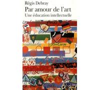 Régis Debray – Par amour de l'Art – Une éducation intellectuelle – Poche