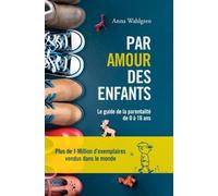 Par amour des enfants: Le guide de la parentalité de 0 à 16 ans