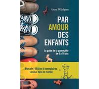 Par amour des enfants Le guide de la parentalité de 0 à 16 ans - Anna Walhgren - Biovie - broché - Guide