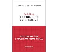 Geoffroy de Lagasnerie – Par-delà le principe de répression – Dix leçons sur l'abolitionnisme pénal