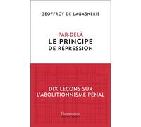 Par-delà le principe de répression Dix leçons sur l'abolitionnisme pénal - Geoffroy de Lagasnerie - Flammarion - broché - Essai