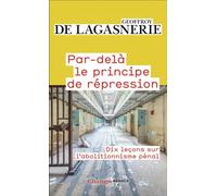 Par-delà le principe de répression Dix leçons sur l'abolitionnisme pénal - Geoffroy de Lagasnerie - Flammarion - Poche - Essai