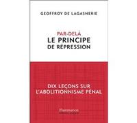Geoffroy de Lagasnerie – Par-delà le principe de répression – Dix leçons sur l'abolitionnisme pénal