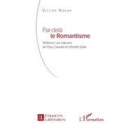 Par-delà le Romantisme Réflexion sur l’œuvre de Paul Claudel et d’André Gide - Victor Kocay - L'harmattan - broché - Essai