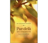 Par-delà les croyances - L'essence du bouddhisme - Gyalwang Drukpa - Claire Lumiere Eds - broché - Essai