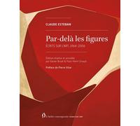 Par-delà les figures Écrits complets sur l’art, 1964-2006 - Claude Esteban - L'atelier Contemporain - broché - Essai