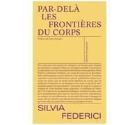 Par-Delà Les Frontières Du Corps - Repenser, Refaire Et Revendiquer Le Corps Dans Le Capitalisme Tardif