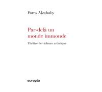 Par-delà un monde immonde - théâtre de violence artistique Théâtre de violence artistique - Fares Alzahaby - Europia Productions - broché - Roman