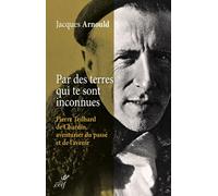 Par Des Terres Qui Te Sont Inconnues - Pierre Teilhard De Chardin, Aventurier Du Passé Et De L'avenir