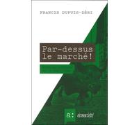 Par-dessus le marche ! Réflexions critiques sur le capitalisme - Francis Dupuis-Déri - Ecosociete Eds - broché - Etude