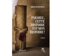 Par Dieu, cette histoire est mon histoire ! - Abdelfattah Kilito - La Croisee Des Chemins - broché - Roman