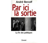 Par ici la sortie - La fin des politiques - André Bercoff - Grasset - Livre