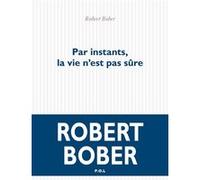 Par instants, la vie n'est pas sûre Robert Bober (Auteur)