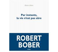 Par instants, la vie n'est pas sûre - Robert Bober - P.o.l. - broché - Roman
