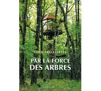 Par la force des arbres - Edouard Cortès - Des Equateurs Eds - broché - Essai