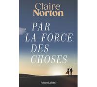 Claire Norton – Par la force des choses – Éditions Robert Laffont