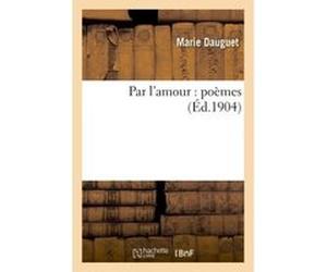 Par l'amour : poèmes Marie Dauguet (Auteur)