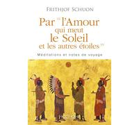Par l'Amour qui meut le Soleil et les autres etoiles Meditations et notes de voyage - Frithjof Schuon - Hozhoni Eds - broché - Essai