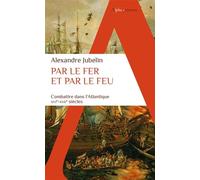 Par le fer et par le feu: Combattre dans l’Atlantique (XVIe -XVIIe siècles)