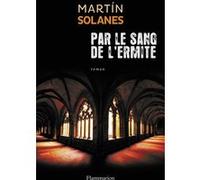 Martin Solanes – Par le sang de l'ermite – Roman – Broché
