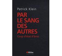 Par le sang des autres Coup d'état d'âme - Patrick Klein - Rocher Eds Du - broché - Essai