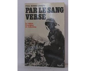 Par le Sang versé. La Légion étrangère en Indochine.