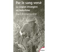 Par le sang versé : La Légion étrangère en Indochine de Bonnecarrère. Paul (2007) Poche