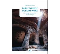 Par le souffle de Sayat-Nova: Un voyage en Arménie et en Géorgie