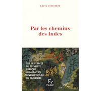 Par les chemins des Indes - Sur les traces du botaniste français qui aurait pu devenir vice-roi du Cachemire