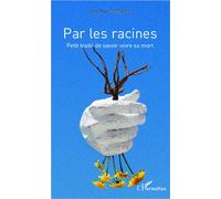 Par les racines Petit traité de savoir-vivre sa mort - Jean-Yves Thiébault - L'harmattan - broché - Essai