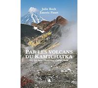 Par les volcans du Kamtchatka. Un été dans l’Extrême-Orient russe