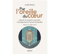 Par l'oreille du coeur - Quand un musicien rencontre l'enseignement d'Arnaud Desjardins André Martin (Auteur), Gilles Farcet (Préface)