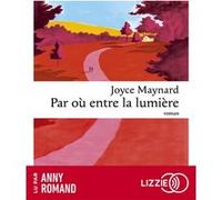 Par où entre la lumière Joyce Maynard (Auteur), Anny Romand (Lu par), Florence Lévy-Paoloni (Traduction)