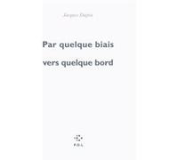 Par quelque biais vers quelque bord Jacques Dupin (Auteur), Emmanuel Laugier (Préface)