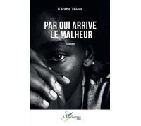 Par qui arrive le malheur Roman - Karaba Traoré - L'harmattan - broché - Roman