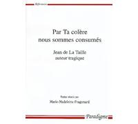 Par ta colère nous sommes consumés: Jean de La Taille auteur tragique