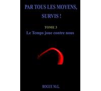 PAR TOUSLES MOYENS, SURVIS : TOME 3 LE TEMPS JOUE CONTRE NOUS
