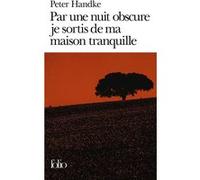 Par une nuit obscure je sortis de ma maison tranquille Peter Handke (Auteur), Georges-Arthur Goldschmidt (Traduction)