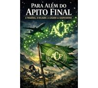 Para Além do Apito Final: A Tragédia, o Milagre e o Legado da Chapecoense