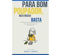 Para Bom Poupador, Meia Moeda Basta: Guia Prático de Literacia Financeira para Começar a Poupar e Investir