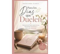 Para los Días que Duelen: Devocional Diario para Sanar, Encontrar Propósito y Vivir con Dirección: Reflexiones diarias para sanar, encontrar propósito y vivir con dirección espiritual