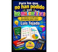 Para los que no han podido con las matemáticas: Un método sencillo para aprenderlas paso a paso