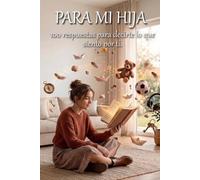 PARA MI HIJA: 100 respuestas para decirte lo que siento por ti.