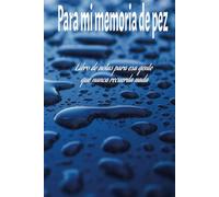 PARA MI MEMORIA DE PEZ: Libro de notas para esa gente que nunca recuerda nada