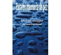 PARA MI MEMORIA DE PEZ: Libro de notas para esa gente que nunca recuerda nada