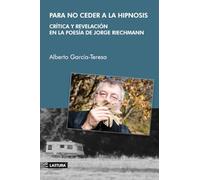 Para no ceder a la hipnosis. Crítica y revelación en la poesía de Jorge Riechmann