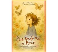 Para Onde Vai o Amor: Uma história sobre um amor que cresce para sempre