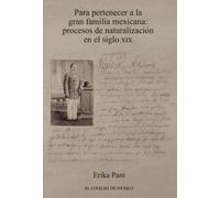 Para pertenecer a la gran familia mexicana:: Procesos de naturalización en el siglo XIX