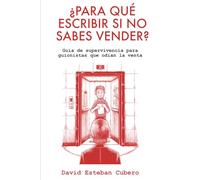 ¿Para qué escribir si no sabes vender?: Guía de supervivencia para guionistas que odian la venta